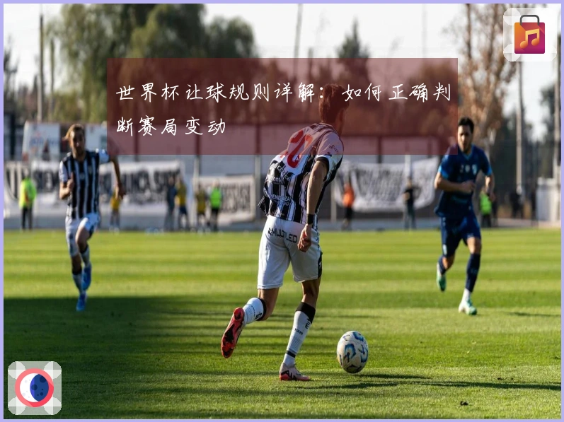 世界杯让球规则详解：如何正确判断赛局变动