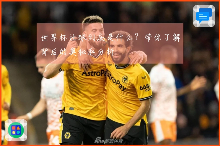 世界杯让球到底是什么？带你了解背后的奥秘和分析