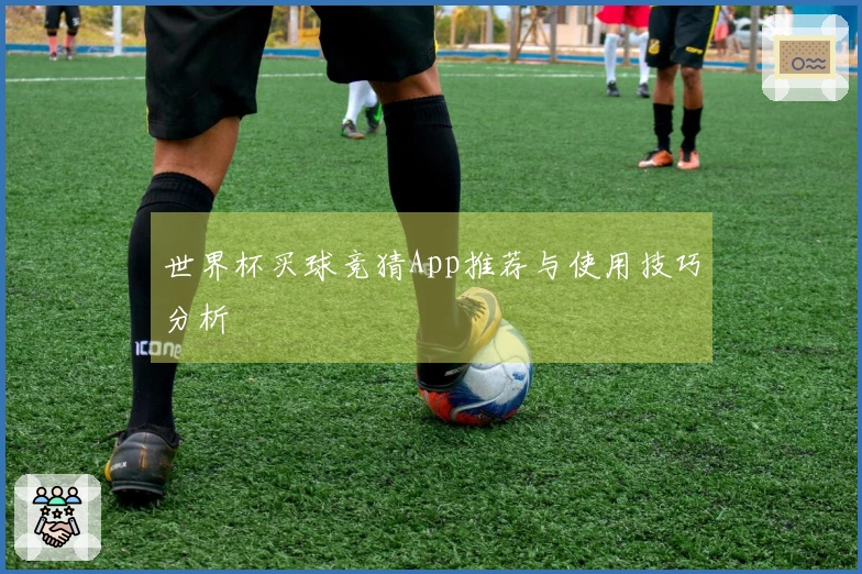 世界杯买球竞猜App推荐与使用技巧分析