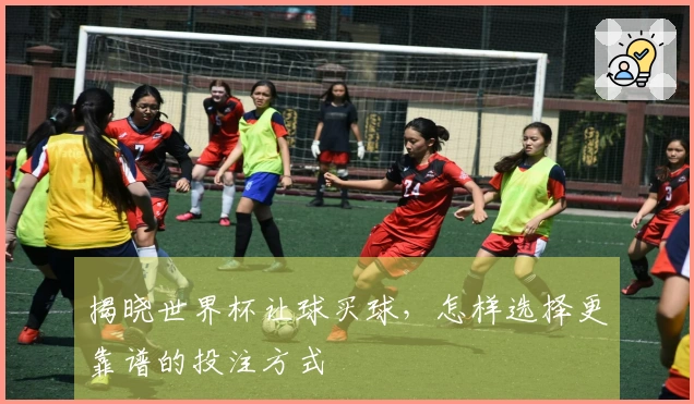 揭晓世界杯让球买球,怎样选择更靠谱的投注方式