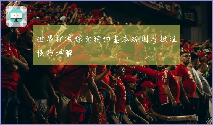 世界杯滚球竞猜的基本规则与投注技巧详解