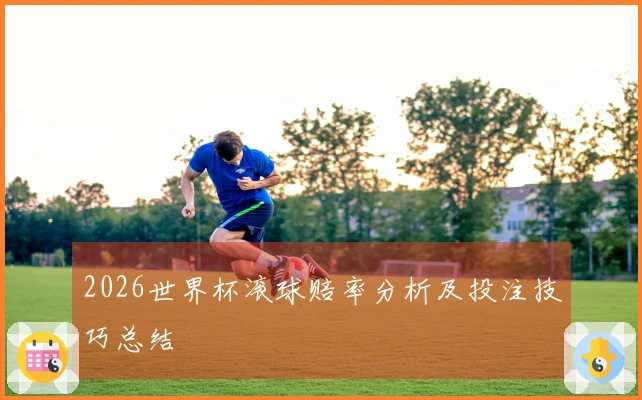 2026世界杯滚球赔率分析及投注技巧总结